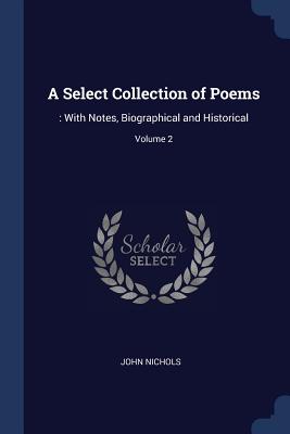 A Select Collection of Poems: : With Notes, Biographical and Historical; Volume 2