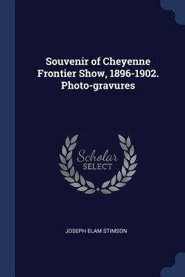 Souvenir of Cheyenne Frontier Show, 1896-1902. Photo-gravures