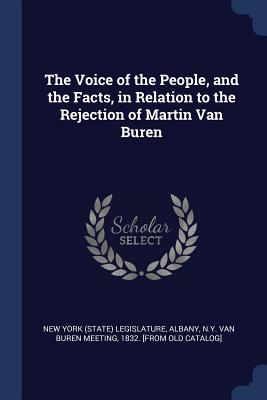 The Voice of the People, and the Facts, in Relation to the Rejection of Martin Van Buren