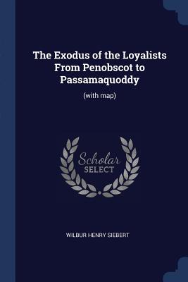 The Exodus of the Loyalists From Penobscot to Passamaquoddy: (with map)