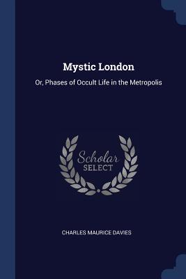 Mystic London: Or, Phases of Occult Life in the Metropolis