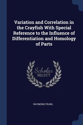 Variation and Correlation in the Crayfish With Special Reference to the Influence of Differentiation and Homology of Parts