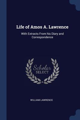 Life of Amos A. Lawrence: With Extracts from His Diary and Correspondence