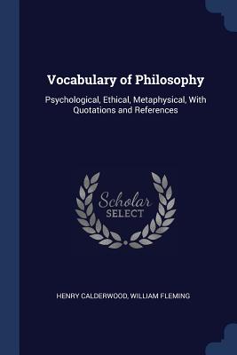 Vocabulary of Philosophy: Psychological, Ethical, Metaphysical, With Quotations and References