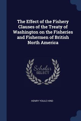 The Effect of the Fishery Clauses of the Treaty of Washington on the Fisheries and Fishermen of British North America