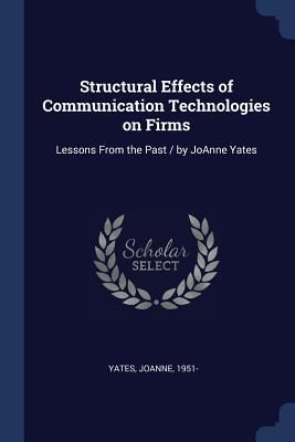 Structural Effects of Communication Technologies on Firms: Lessons From the Past / by JoAnne Yates