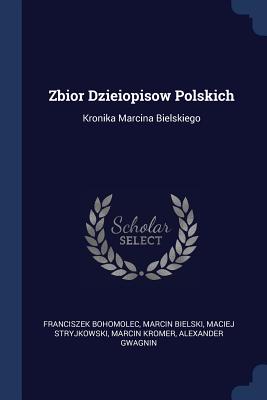 Zbior Dzieiopisow Polskich: Kronika Marcina Bielskiego