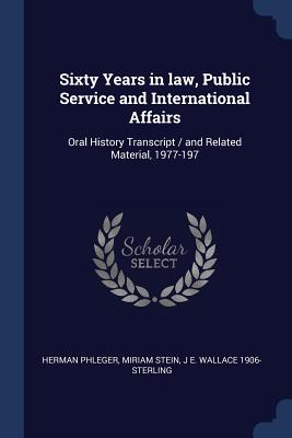Sixty Years in law, Public Service and International Affairs: Oral History Transcript / and Related Material, 1977-197