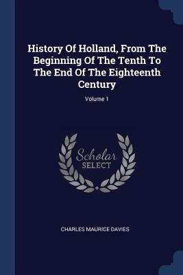 History Of Holland, From The Beginning Of The Tenth To The End Of The Eighteenth Century; Volume 1