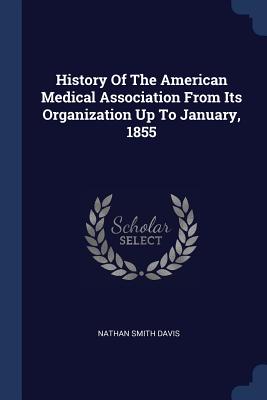 History Of The American Medical Association From Its Organization Up To January, 1855