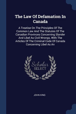 The Law Of Defamation In Canada: A Treatise On The Principles Of The Common Law And The Statutes Of The Canadian Provinces Concerning Slander And Libel As Civil Wrongs, With The Articles Of The Criminal Code Of Canada Concerning Libel As An