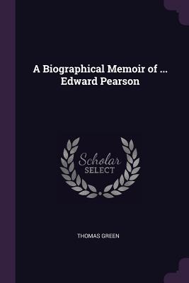 A Biographical Memoir of ... Edward Pearson
