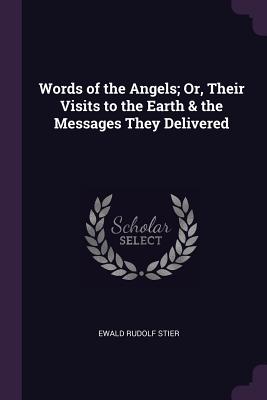Words of the Angels; Or, Their Visits to the Earth & the Messages They Delivered