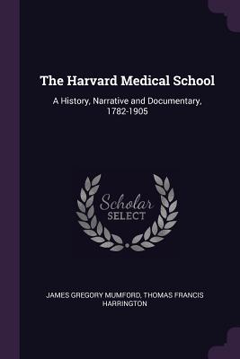 The Harvard Medical School: A History, Narrative and Documentary, 1782-1905