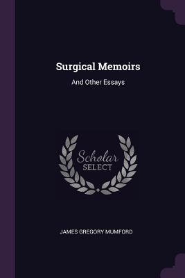 Surgical Memoirs: And Other Essays