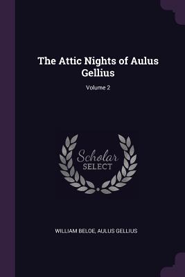 The Attic Nights of Aulus Gellius; Volume 2