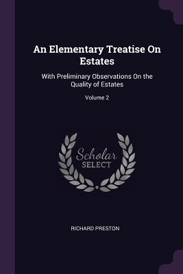 An Elementary Treatise On Estates: With Preliminary Observations On the Quality of Estates; Volume 2