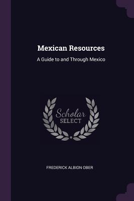 Mexican Resources: A Guide to and Through Mexico