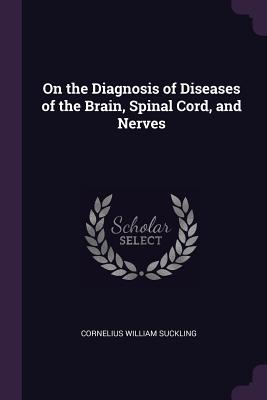 On the Diagnosis of Diseases of the Brain, Spinal Cord, and Nerves