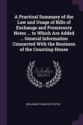 A Practical Summary of the Law and Usage of Bills of Exchange and Promissory Notes ... to Which Are Added ... General Information Connected With the Business of the Counting-House
