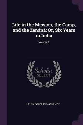Life in the Mission, the Camp, and the Zenáná; Or, Six Years in India; Volume 2