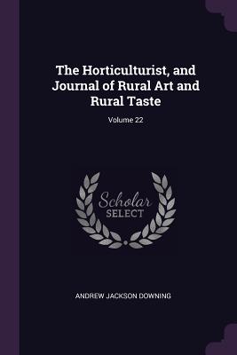 The Horticulturist, and Journal of Rural Art and Rural Taste; Volume 22