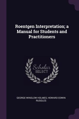 Roentgen Interpretation; a Manual for Students and Practitioners