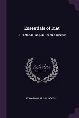 Essentials of Diet: Or, Hints On Food, in Health & Disease