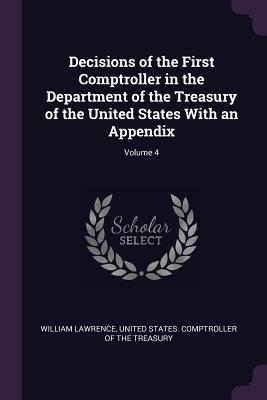 Decisions of the First Comptroller in the Department of the Treasury of the United States With an Appendix; Volume 4