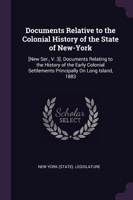 Documents Relative to the Colonial History of the State of New-York: [New Ser., V. 3]. Documents Relating to the History of the Early Colonial Settlements Principally On Long Island, 1883