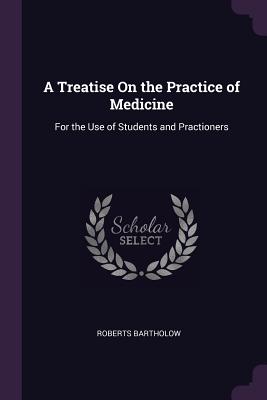 A Treatise On the Practice of Medicine: For the Use of Students and Practioners