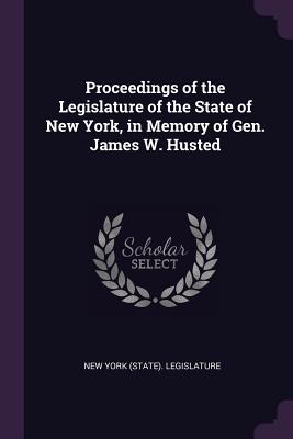 Proceedings of the Legislature of the State of New York, in Memory of Gen. James W. Husted