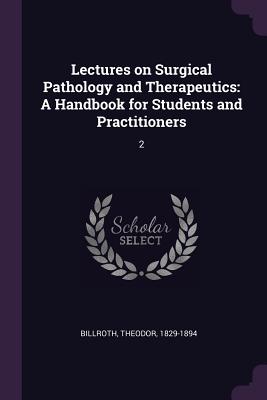 Lectures on Surgical Pathology and Therapeutics: A Handbook for Students and Practitioners: 2