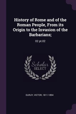 History of Rome and of the Roman People, from Its Origin to the Invasion of the Barbarians;: 02 Pt.02