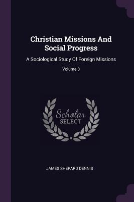 Christian Missions And Social Progress: A Sociological Study Of Foreign Missions; Volume 3