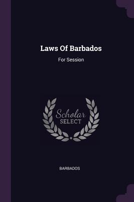 Laws Of Barbados: For Session
