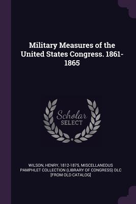 Military Measures of the United States Congress. 1861-1865