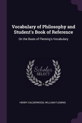 Vocabulary of Philosophy and Student's Book of Reference: On the Basis of Fleming's Vocabulary