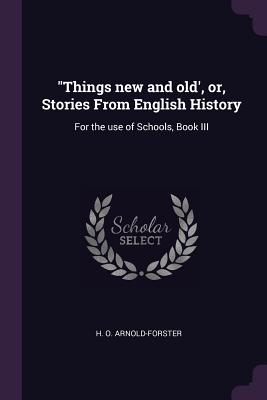 Things new and old', or, Stories From English History: For the use of Schools, Book III