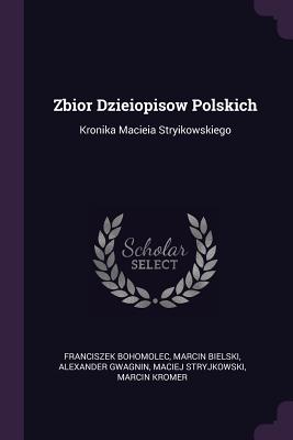 Zbior Dzieiopisow Polskich: Kronika Macieia Stryikowskiego