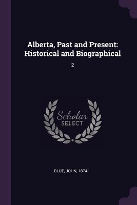 Alberta, Past and Present: Historical and Biographical: 2