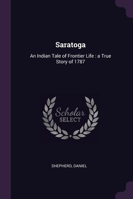 Saratoga: An Indian Tale of Frontier Life: a True Story of 1787