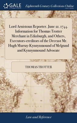 Lord Arnistoun Reporter. June 21. 1744. Information for Thomas Trotter Merchant in Edinburgh, and Others, Executors-Creditors of the Deceast Mr. Hugh Murray-Kynnynmound of Melgund and Kynnynmound Advocate