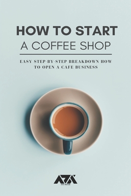 How to Start a Coffee Shop: Easy Step-by-Step Breakdown How to Open a Cafe Business