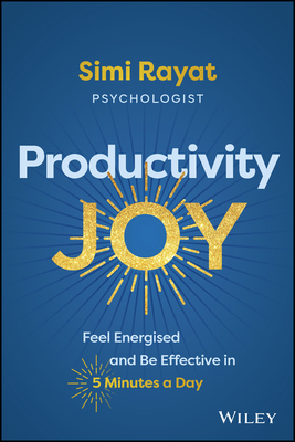 Productivity Joy: Feel Energised and Be Effective in 5 Minutes a Day