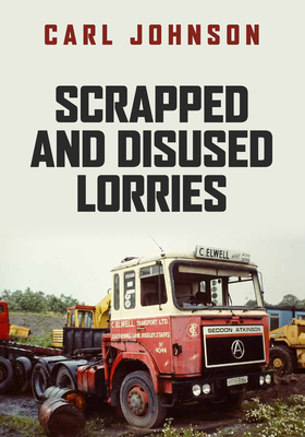 Scrapped and Disused Lorries