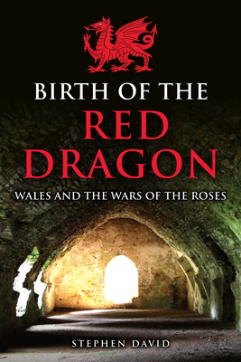 Birth of the Red Dragon: Wales and the Wars of the Roses