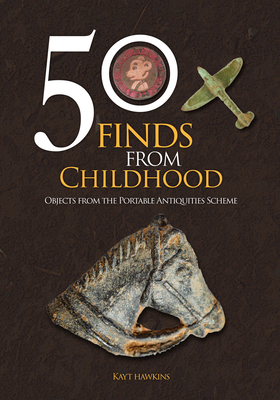 50 Finds from Childhood: Objects from the Portable Antiquities Scheme