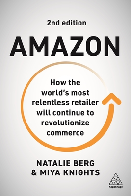 Amazon: How the World's Most Relentless Retailer Will Continue to Revolutionize Commerce