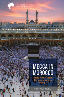 Mecca in Morocco: Articulations of Muslim Pilgrimage in Moroccan Everyday Life